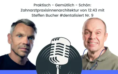 Praktisch – Gemütlich – Schön: Zahnarztpraxisinnenarchitektur von 12:43 mit Steffen Bucher | #dentalisiert Nr. 9