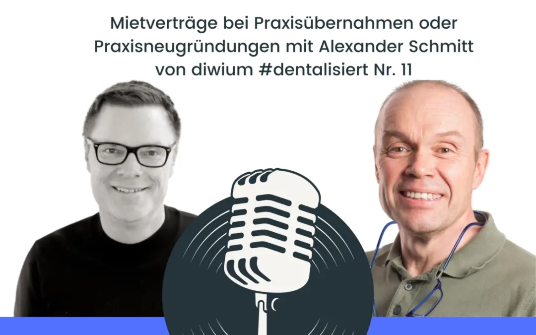 Mietverträge bei Praxisübernahmen oder Praxisneugründungen mit Alexander Schmitt von diwium | #dentalisiert Nr. 11